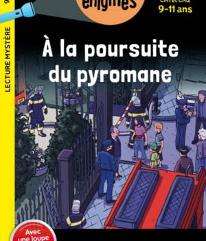Mes petites énigmes : à la poursuite du pyromane 9-11 ans
