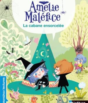 Amélie Maléfice : La cabane ensorcelée