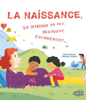 La naissance, ça intrigue un peu, beaucoup, énormément...