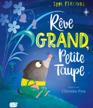 Rêve grand, Petite Taupe