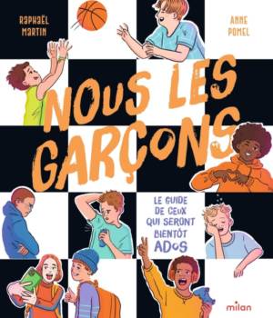 Nous les garçons : le guide ceux qui seront bientôt ados