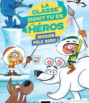 La classe dont tu es le héros : Mission Pôle Nord !