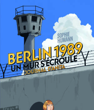 Berlin 1989 : Un mur s'écroule, journal d'Anita