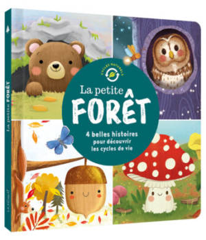 La petite forêt : 4 belles histoires pour découvrir les cycles de vie