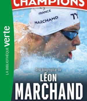Destins de champions : Une biographie de Léon Marchand